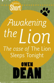 Title: Tafelberg Short: Awakening the Lion: The case of The Lion Sleeps Tonight, Author: Owen Dean