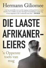 Title: Die laaste Afrikanerleiers: ''n Opperste toets van mag, Author: Hermann Giliomee