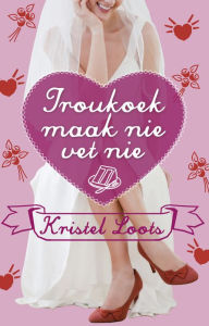 Title: Troukoek maak nie vet nie, Author: Kristel Loots