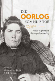 Title: Die oorlog kom huis toe: Vroue en gesinne in die Anglo-Boereoorlog, Author: Helen Bradford