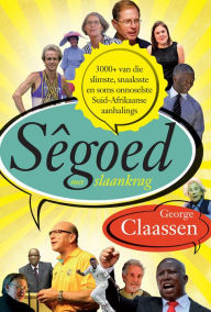 Title: Sêgoed met slaankrag: 3 000+ van die slimste, snaaksste en soms onnoselste Suid-Afrikaanse aanhalings, Author: George Claassen