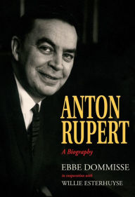 Title: Anton Rupert: A Biography, Author: Ebbe Dommisse