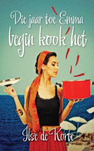 Title: Die jaar toe Emma begin kook het, Author: Ilse De Korte