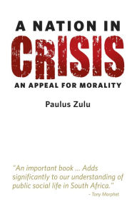 Title: A Nation in Crisis: An Appeal for Morality, Author: Paulus Zulu