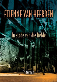 Title: In stede van die liefde, Author: Etienne van Heerden