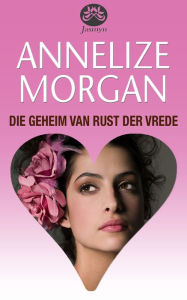Title: Die geheim van Rust der Vrede, Author: Annelize Morgan