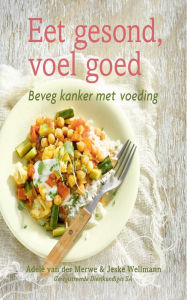 Title: Eet gesond, voel goed: Beveg kanker met voeding, Author: Adéle van der Merwe