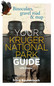 Title: Your Kruger national Park guide, with stories: Binoculars, gravel road & map, Author: Frans Rautenbach