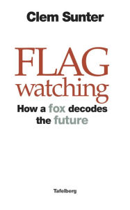 Title: Flagwatching: How a Fox Decodes the Future, Author: Clem Sunter