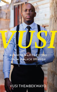 Title: Vusi: Business & life lessons from a black dragon, Author: Vusi Thembekwayo