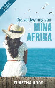 Title: Die Verdwyning van Mina Afrika, Author: Zuretha Roos