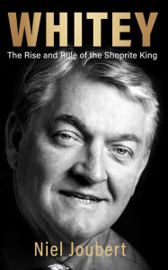 Title: Whitey: The Rise and Rule of the Shoprite King: Foreword by Johann Rupert, Author: Niel Joubert