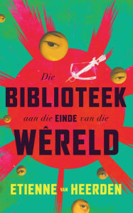 Title: Die biblioteek aan die einde van die wêreld, Author: Etienne Van Heerden