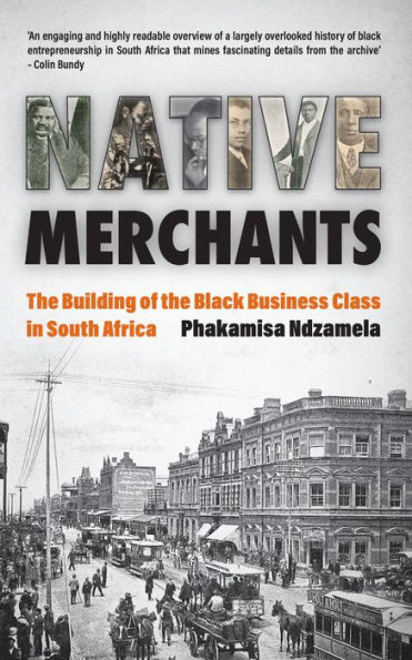 Native Merchants: The building of the black business class in South Africa