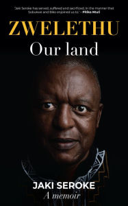 Title: ZWELETHU: Our Land: Jaki Seroke A Memoir, Author: Jaki Seroke