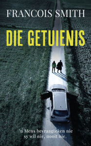 Title: Die getuienis, Author: Francois Smith