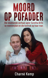 Title: Moord op Pofadder: Die skokkende verhaal agter Suretha Brits se meesterplan en die kontrak op haar man, Author: Charné Kemp