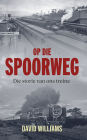 Op die Spoorweg: Die storie van ons treine