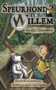 Title: Speurhond Willem in die Amasone, Author: Elizabeth Wasserman