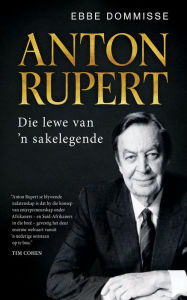 Title: Anton Rupert: Die lewe van 'n sakelegende, Author: Ebbe Dommisse