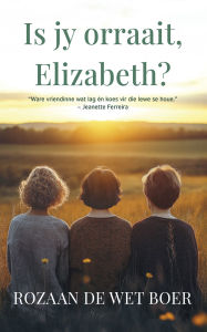 Title: Is jy orraait, Elizabeth?, Author: Rozaan de Wet Boer