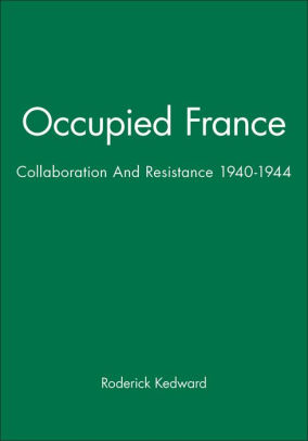 Occupied France Collaboration And Resistance 1940 1944 Edition 1 By Roderick Kedward Roderick Kedward Paperback Barnes Noble