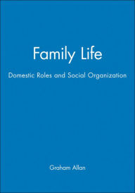Title: Family Life: Domestic Roles and Social Organization / Edition 1, Author: Graham Allan
