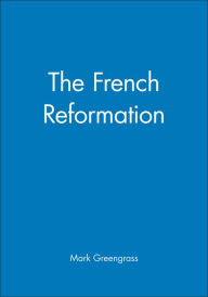 Title: The French Reformation / Edition 1, Author: Mark Greengrass