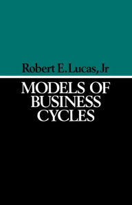 Title: Models of Business Cycles / Edition 1, Author: Robert E. Lucas Jr.