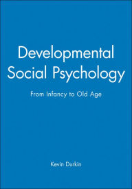 Title: Developmental Social Psychology: From Infancy to Old Age / Edition 1, Author: Kevin Durkin