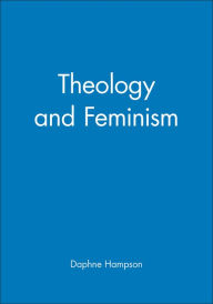Title: Theology and Feminism / Edition 1, Author: Daphne Hampson