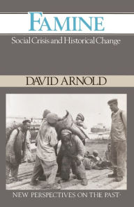 Title: Famine: Social Crisis and Historical Change / Edition 1, Author: David Arnold