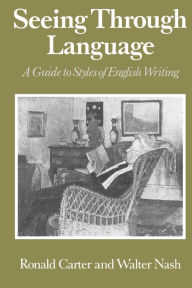 Title: Seeing Through Language: A Guide to Styles of English Writing / Edition 1, Author: Ronald Carter