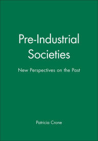 Title: Pre-Industrial Societies: New Perspectives on the Past / Edition 1, Author: Patricia Crone
