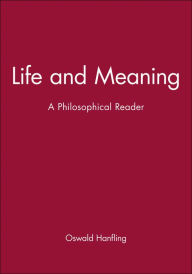 Title: Life and Meaning: A Philosophical Reader / Edition 1, Author: Oswald Hanfling