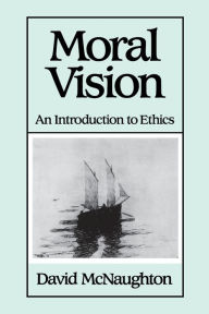 Title: Moral Vision: An Introduction to Ethics / Edition 1, Author: David McNaughton