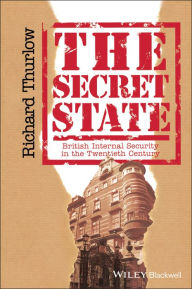 Title: The Secret State: British Internal Security in the Twentieth Century / Edition 1, Author: Richard C. Thurlow