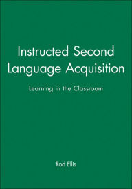 Title: Instructed Second Language Acquisition: Learning in the Classroom / Edition 1, Author: Rod Ellis