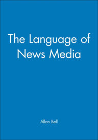 Title: The Language of News Media / Edition 1, Author: Allan Bell