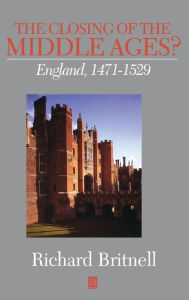 Title: The Closing of the Middle Ages?: England 1471 - 1529 / Edition 1, Author: Richard Britnell