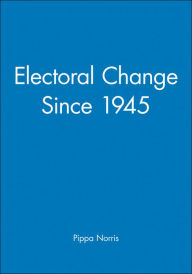 Title: Electoral Change Since 1945 / Edition 1, Author: Pippa Norris