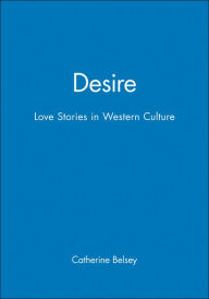 Title: Desire: Love Stories in Western Culture / Edition 1, Author: Catherine Belsey