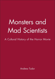 Title: Monsters and Mad Scientists: A Cultural History of the Horror Movie / Edition 1, Author: Andrew Tudor