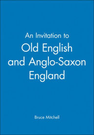 Title: An Invitation to Old English and Anglo-Saxon England / Edition 1, Author: Bruce Mitchell