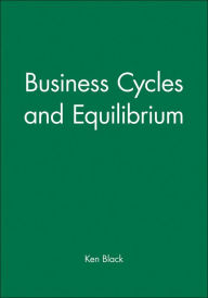 Title: Business Cycles and Equilibrium / Edition 1, Author: Ken Black