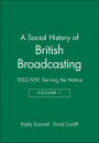 A Social History of British Broadcasting: Volume 1 - 1922-1939, Serving the Nation / Edition 1