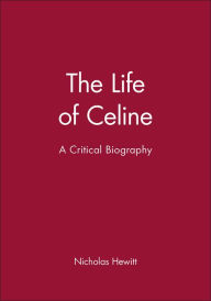 Title: The Life of Celine: A Critical Biography / Edition 1, Author: Nicholas Hewitt