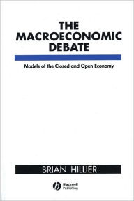 Title: The Macroeconomic Debate: Models of the Closed and Open Economy / Edition 1, Author: Brian Hillier