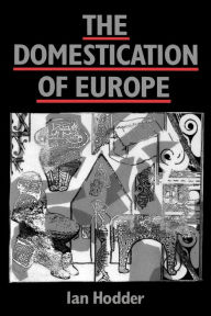 Title: The Domestication of Europe / Edition 1, Author: Ian Hodder