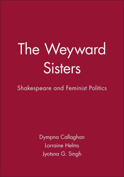 The Weyward Sisters: Shakespeare and Feminist Politics / Edition 1